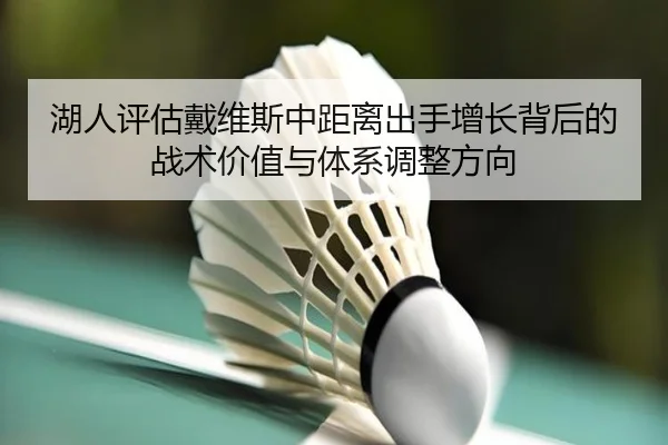 湖人评估戴维斯中距离出手增长背后的战术价值与体系调整方向