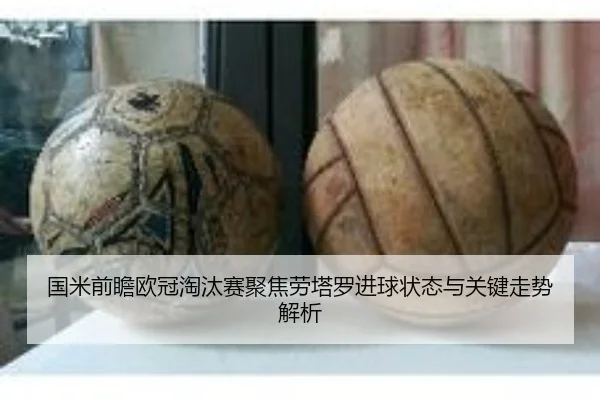 国米前瞻欧冠淘汰赛聚焦劳塔罗进球状态与关键走势解析