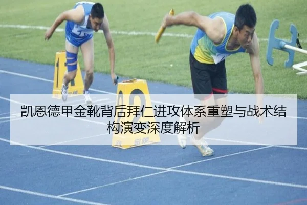 凯恩德甲金靴背后拜仁进攻体系重塑与战术结构演变深度解析